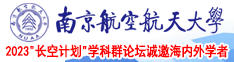 操逼视频么操逼南京航空航天大学2023“长空计划”学科群论坛诚邀海内外学者